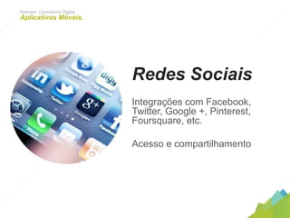 Redes Sociais
Integrações com Facebook, Twitter,
Google +, Pinterest, Foursquare, etc.
Acesso e compartilhamento
Dotcase. Consultoria Digital.
Aplicativos Móveis.
 