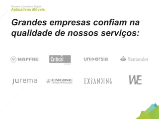 Dotcase. Consultoria Digital.
Aplicativos Móveis.
Grandes empresas conﬁam na
qualidade de nossos serviços:
 