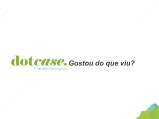 Gostou do que viu?
 