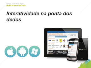 Dotcase. Consultoria Digital.
Aplicativos Móveis.
Interatividade na ponta dos dedos
 