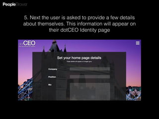 5. Next the user is asked to provide a few details
about themselves. This information will appear on
their dotCEO Identity page
 