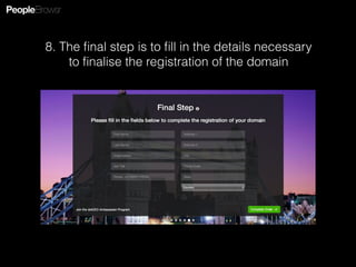 8. The ﬁnal step is to ﬁll in the details necessary
to ﬁnalise the registration of the domain
 