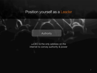 Position yourself as a Leader

Authority

dotCEO

is the only address on the "
internet to convey authority & power



2

 