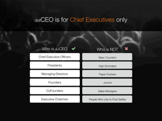 dotCEO

is for Chief Executives only

Who is dotCEO

Who is NOT

Chief Executive Ofﬁcers

Bean Counters

Presidents

High ...