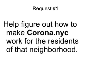 Request #1


Help figure out how to
 make Corona.nyc
 work for the residents
 of that neighborhood.
 