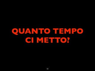 QUANTO TEMPO
  CI METTO?


     12
 