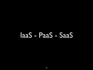 IaaS - PaaS - SaaS



        15
 