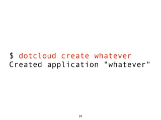 $ dotcloud create whatever
Created application "whatever"




              29
 