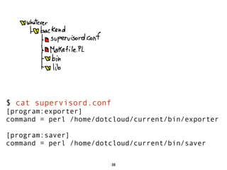 $ cat supervisord.conf
[program:exporter]
command = perl /home/dotcloud/current/bin/exporter

[program:saver]
command = perl /home/dotcloud/current/bin/saver

                         38
 
