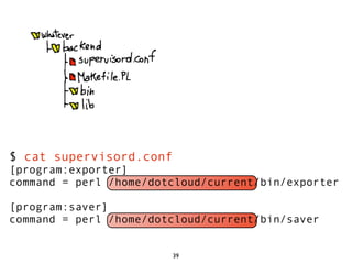 $ cat supervisord.conf
[program:exporter]
command = perl /home/dotcloud/current/bin/exporter

[program:saver]
command = perl /home/dotcloud/current/bin/saver


                         39
 