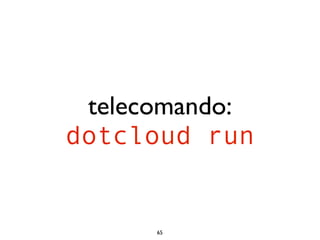 telecomando:
dotcloud run


      65
 