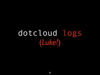 dotcloud logs
    (Luke!)


      68
 