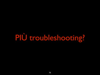 PIÙ troubleshooting?



         70
 