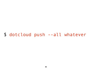 $ dotcloud push --all whatever




               80
 