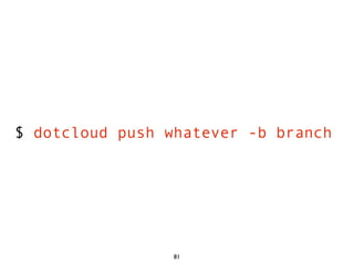 $ dotcloud push whatever -b branch




                 81
 