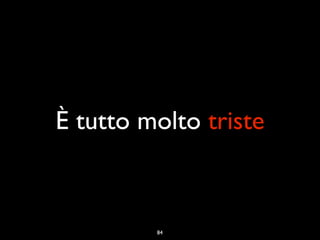 È tutto molto triste



         84
 