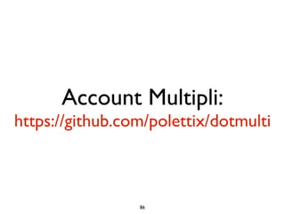 Account Multipli:
https://github.com/polettix/dotmulti



                 86
 