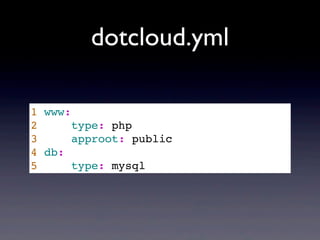 dotcloud.yml

1 www:
2      type: php
3      approot: public
4 db:
5      type: mysql
 