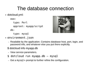 A simple directory structure
project_root/
    dotcloud.yml
    app_root/
        app.psgi
        Makefile.PL
        myapp.pl
        static/
        ...
 