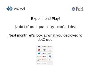 Experiment! Play!

   $ dotcloud push my_cool_idea

Next month let's look at what you deployed to
                   dotCloud.
 