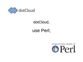 dotCloud,

use Perl;
 