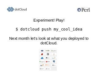 Experiment! Play!

   $ dotcloud push my_cool_idea

Next month let's look at what you deployed to
                   dotCl...