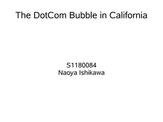 The DotCom Bubble in California




            S1180084
          Naoya Ishikawa
 
