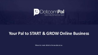 Your Pal to START & GROW Online Business
Move to next slide to know about us.
 