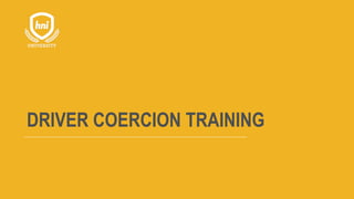 DRIVER COERCION TRAINING
 