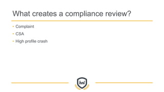 What creates a compliance review?
• Complaint
• CSA
• High profile crash
 