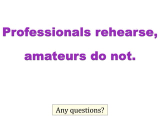 FAQ

So	
  how	
  much	
  time	
  should
  I	
  spend	
  on	
  rehearsal?
 