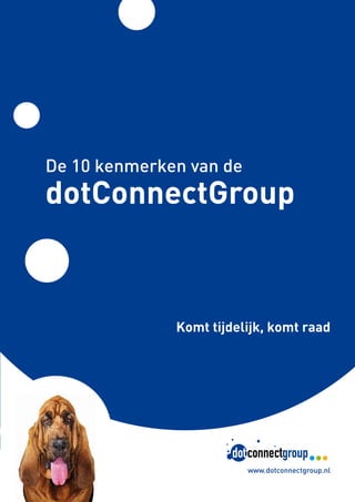 De 10 kenmerken van de
dotConnectGroup



              Komt tijdelijk, komt raad




                         www.dotconnectgroup.nl
 
