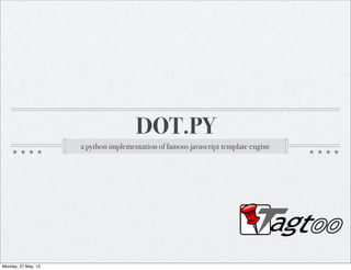DOT.PY
a python implementation of famous javascript template engine
Monday, 27 May, 13
 