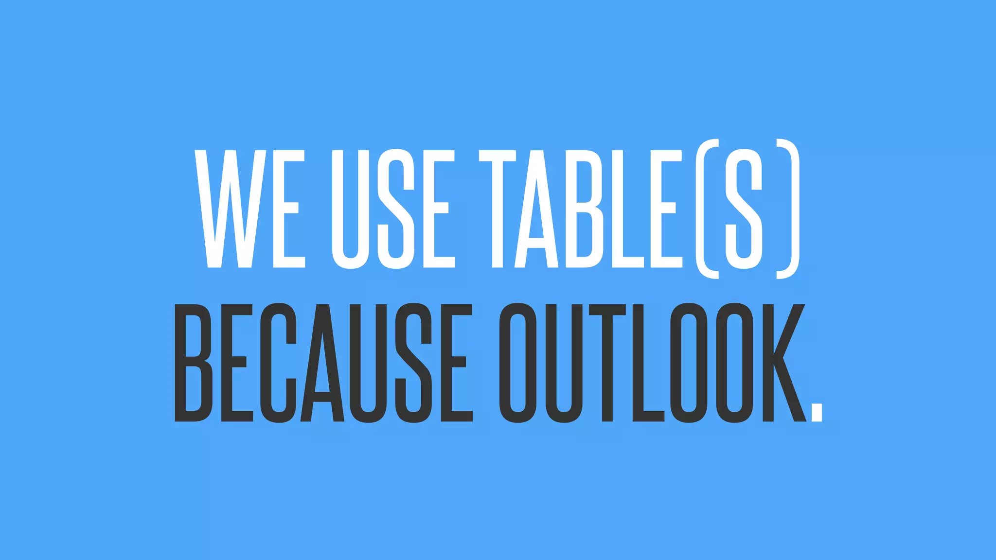 @KevinMandeville #CSSSummit
WEUSETABLE(S)
BECAUSEOUTLOOK.
 