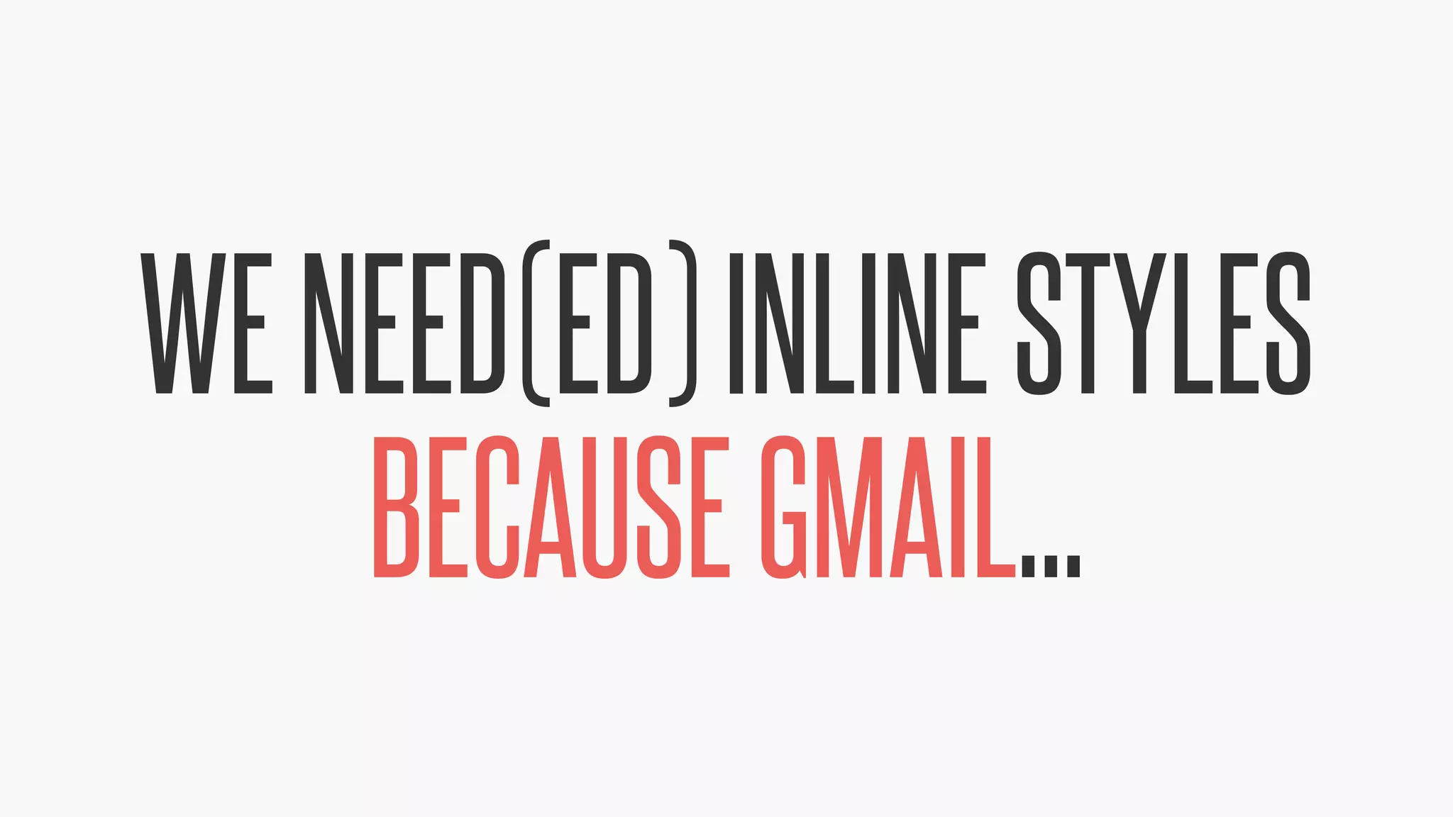 @KevinMandeville #CSSSummit
WENEED(ED)INLINESTYLES
BECAUSEGMAIL...
 