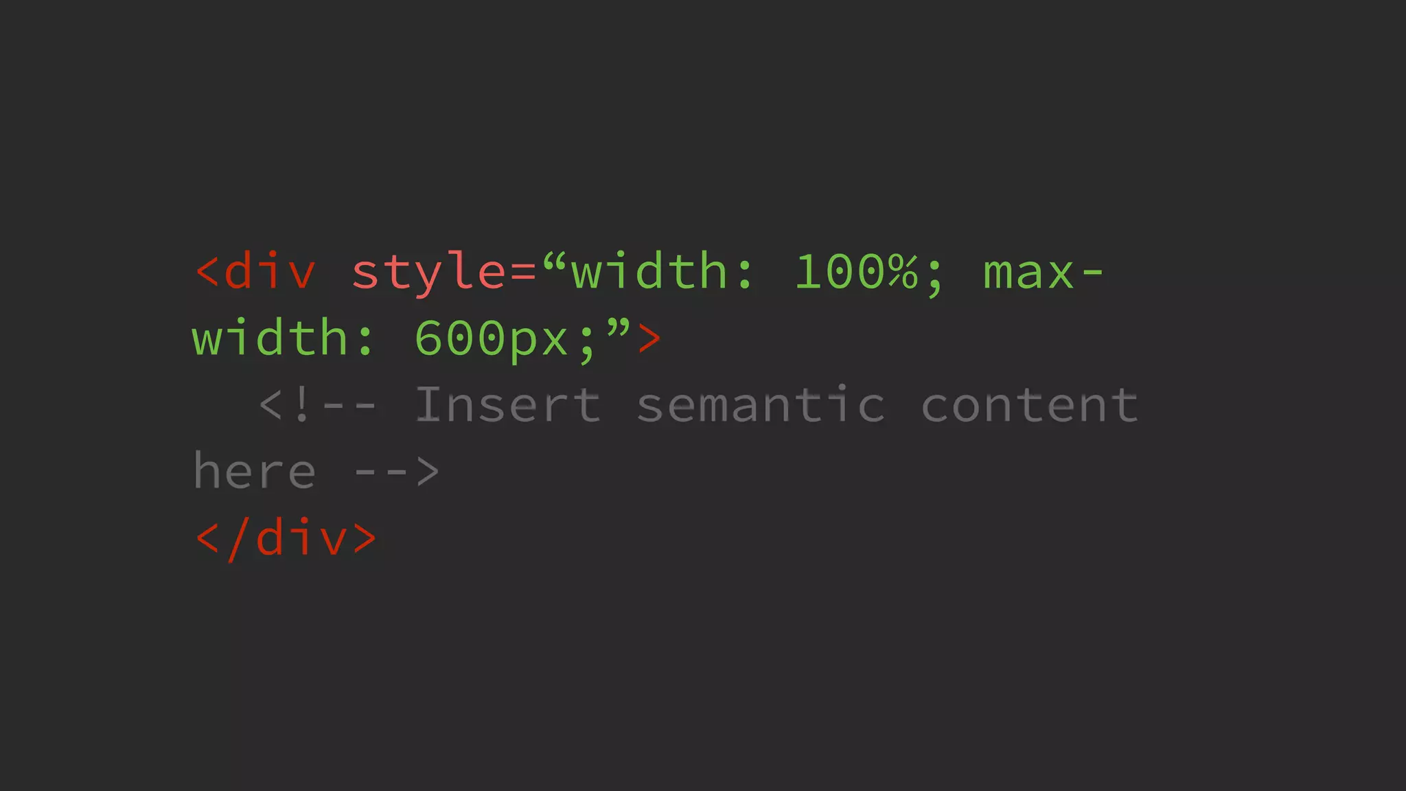 @KevinMandeville #CSSSummit
<div style=“width: 100%; max-
width: 600px;”>
<!-- Insert semantic content
here -->
</div>
 