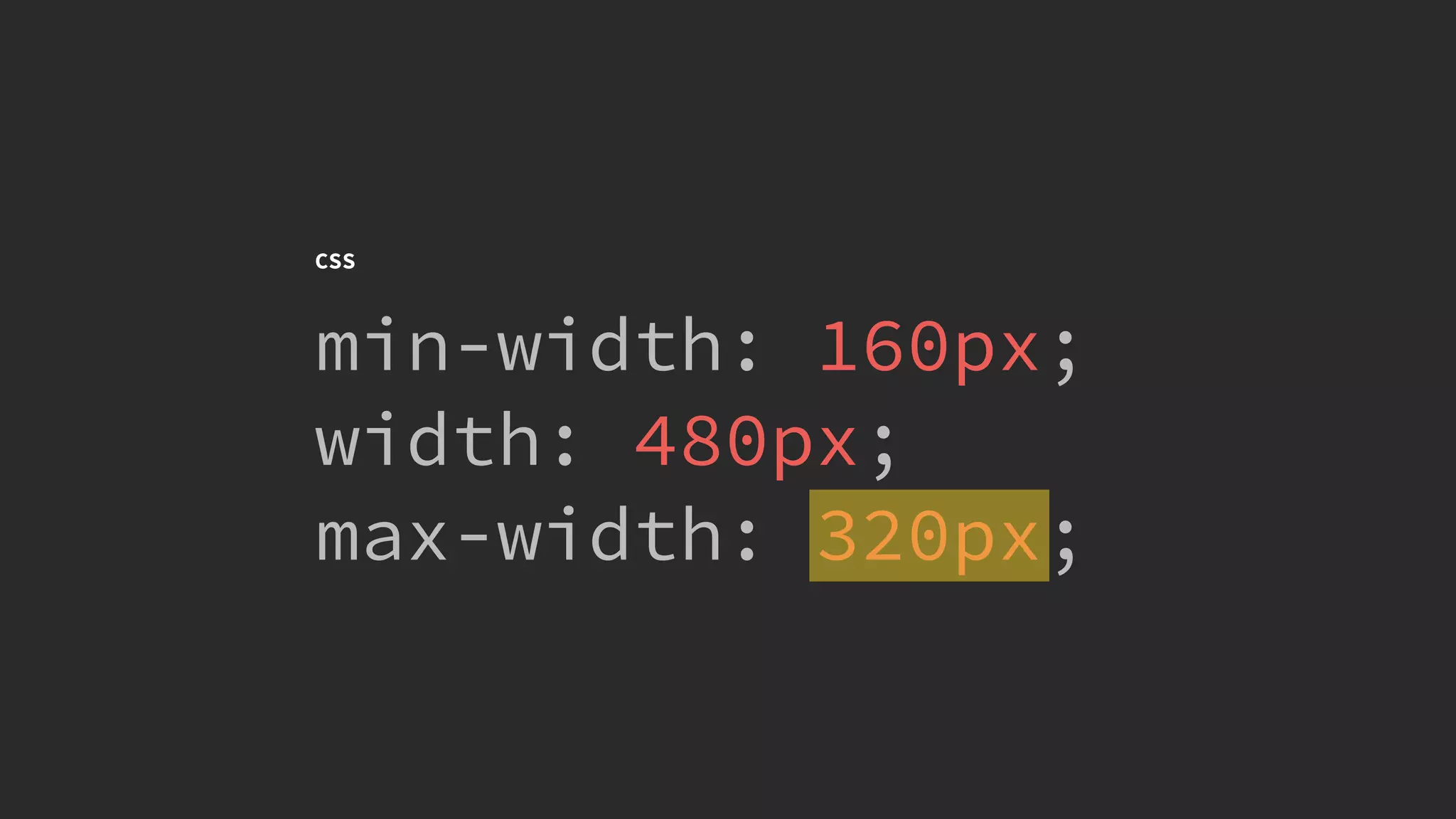 @KevinMandeville #CSSSummit
CSS
min-width: 160px;
width: 480px;
max-width: 320px;
 