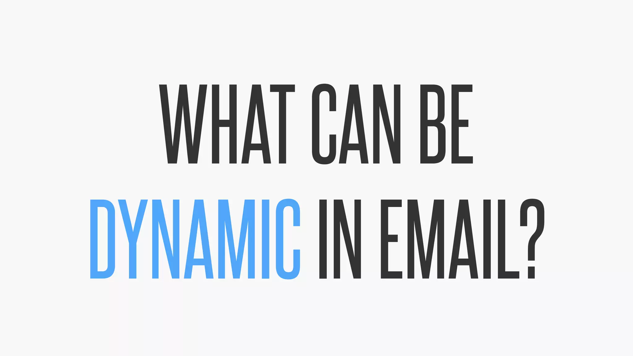 @KevinMandeville #CSSSummit
WHATCANBE
DYNAMICINEMAIL?
 