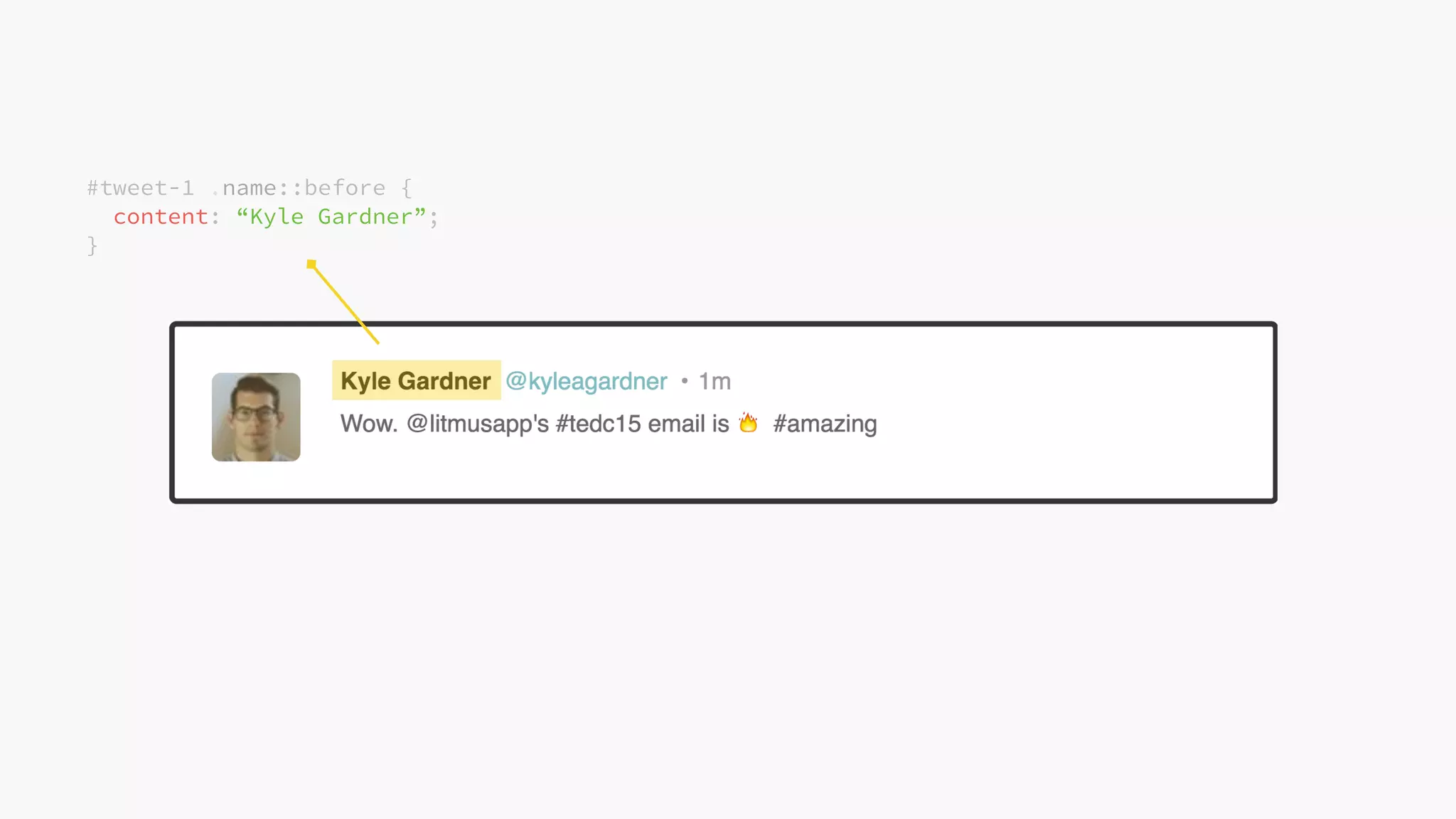 @KevinMandeville #CSSSummit
#tweet-1 .name::before {
content: “Kyle Gardner”;
}
 