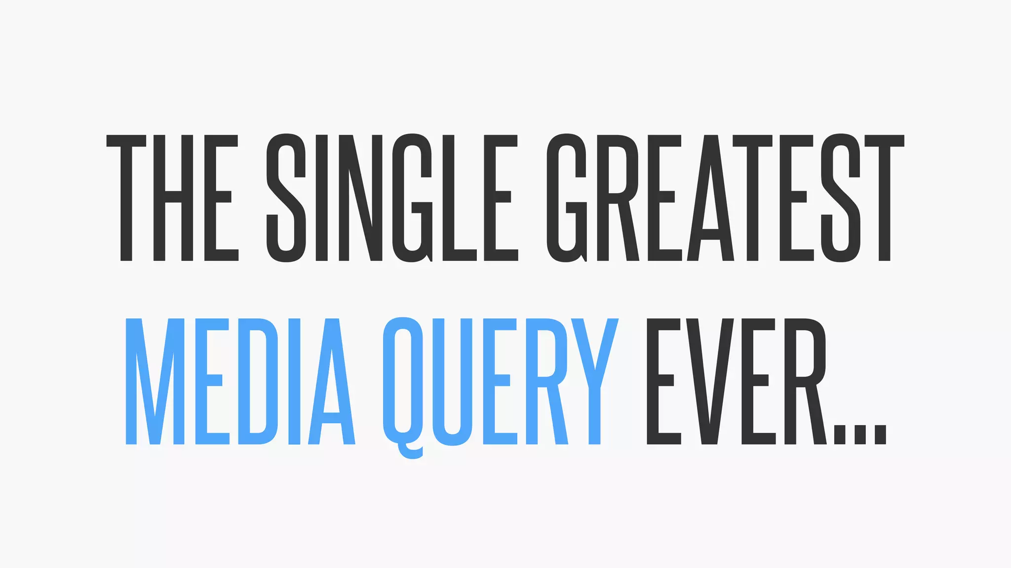 @KevinMandeville #CSSSummit
THESINGLEGREATEST
MEDIAQUERYEVER...
 
