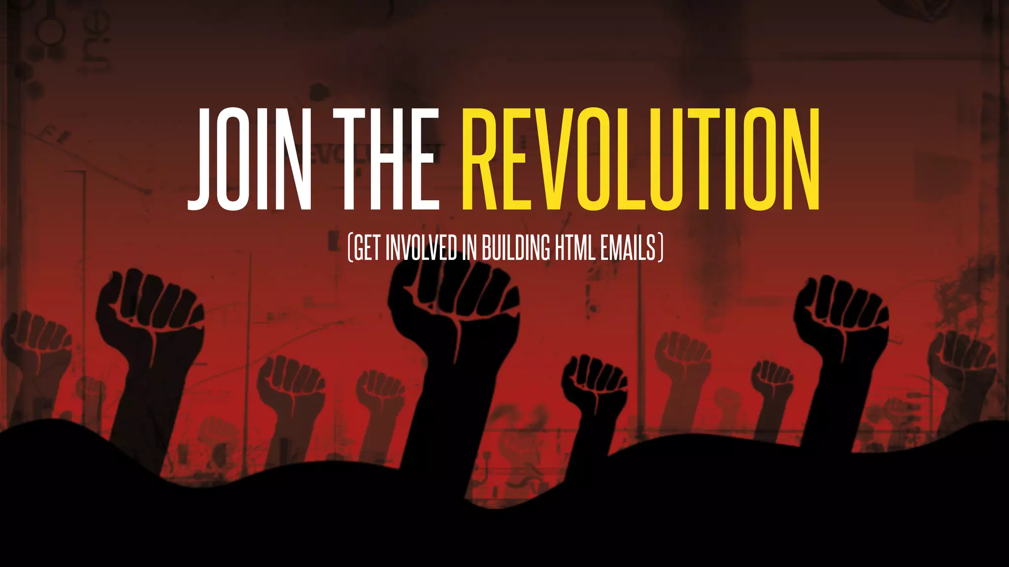 @KevinMandeville #CSSSummit
JOINTHEREVOLUTION(GETINVOLVEDINBUILDINGHTMLEMAILS)
 