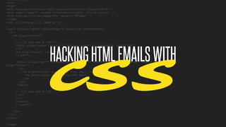<!doctype html>
<html>
<head>
<meta http-equiv="Content-Type" content="text/html; charset=utf-8" />
<meta name="viewport" content="width=device-width, initial-scale=1" />
<meta http-equiv="X-UA-Compatible" content="IE=edge" />
</head>
<body style=“margin: 0; padding: 0;”>
<table cellspacing=“0” cellpadding=“0” border=“0” width=“100%”>
<tr>
<td align=“center”>
<!--[if (gte mso 9)|(IE)]>
<table align="center" border="0" cellspacing="0" cellpadding="0" width="800">
<tr>
<td align="center" valign="top" width="800">
<![endif]—>
<table cellspacing="0" cellpadding="0" border="0" width="100%" style="max-width: 800px;"
align="center">
<tr>
<td align=“center” style=“font-size: 60px; color: #ffffff;”>
The Secret Hacks to Mastering HTML Email
</td>
</tr>
</table>
<!--[if (gte mso 9)|(IE)]>
</td>
</tr>
</table>
<![endif]—>
</td>
</tr>
</table>
</body>
@KevinMandeville #CSSSummit
HACKINGHTMLEMAILSWITH
CSS
 