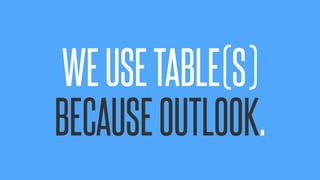 @KevinMandeville #CSSSummit
WEUSETABLE(S)
BECAUSEOUTLOOK.
 
