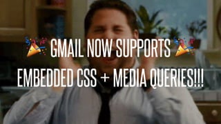 🎉GMAILNOWSUPPORTS 🎉
EMBEDDEDCSS+MEDIAQUERIES!!!
 
