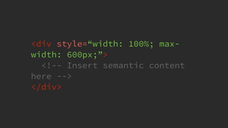 @KevinMandeville #CSSSummit
<div style=“width: 100%; max-
width: 600px;”>
<!-- Insert semantic content
here -->
</div>
 