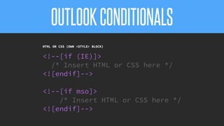 OUTLOOKCONDITIONALS
@KevinMandeville #CSSSummit
HTML OR CSS (OWN <STYLE> BLOCK)
<!--[if (IE)]>
/* Insert HTML or CSS here */
<![endif]-->
<!--[if mso]>
/* Insert HTML or CSS here */
<![endif]-->
 