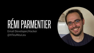 @KevinMandeville #CSSSummit
RÉMIPARMENTIEREmail Developer/Hacker
@HTeuMeuLeu
 