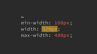 @KevinMandeville #CSSSummit
CSS
min-width: 160px;
width: 320px;
max-width: 480px;
 