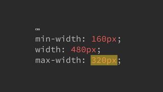 @KevinMandeville #CSSSummit
CSS
min-width: 160px;
width: 480px;
max-width: 320px;
 