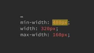 @KevinMandeville #CSSSummit
CSS
min-width: 480px;
width: 320px;
max-width: 160px;
 